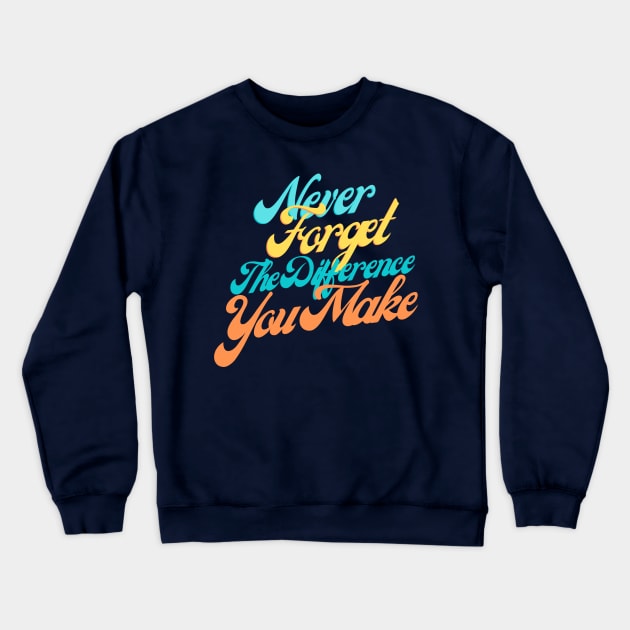 Empowering Quote Shirt - 'Never Forget The Difference You Make' Top, Motivational Appreciation Gift, For Teachers and Leaders Crewneck Sweatshirt by TeeGeek Boutique